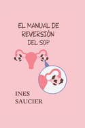 El Manual de Reversi?n del Sop: La gu?a definitiva para curar y revertir el SOP (s?ndrome de ovario poliqu?stico) de forma natural