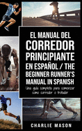 El Manual del Corredor Principiante en espaol/ The Beginner Runner's Manual in Spanish: Una gua completa para comenzar como corredor o trotador