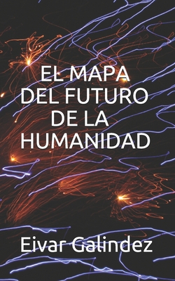 El Mapa del Futuro de la Humanidad: La Guerra del Fin del Mundo - Portilla, Eiver, and Galindez, Eivar Galindez