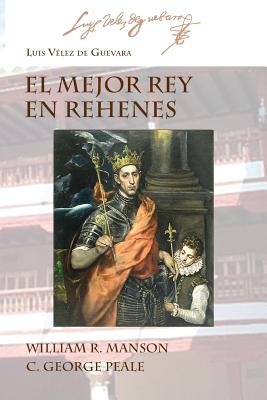 El Mejor Rey En Rehenes - Velez de Guevara, Luis, and Manson, William R (Editor), and Peale, C George (Editor)