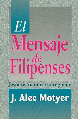 El Mensaje de Filipenses - Motyer, J Alec