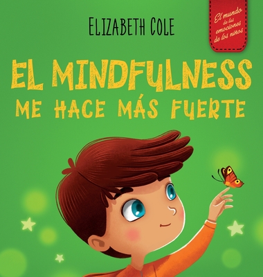 El Mindfulness me hace ms fuerte: Libro infantil para encontrar la calma, mantener la concentracin y superar la ansiedad (para nios y nias) - Cole, Elizabeth