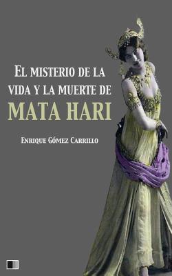 El Misterio de la Vida y La Muerte de Mata Hari - Carrillo, Enrique Gomez