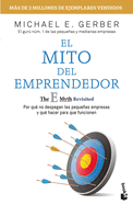 El Mito del Emprendedor / The E-Myth Revisited: Por Qu? No Despegan Las Pequeas Empresas Y Qu? Hacer Para Que Funcionen /Why Most Small Businesses Don't Work and What to Do about It