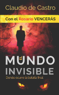 El Mundo INVISIBLE / Donde ocurre la BATALLA FINAL: Con el ROSARIO Vencers