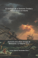 El Naufragio de la Sant?sima Trinidad y Nuestra Seora de Atocha: Almiranta de la Real Armada de Barlovento. La Habana 1711.