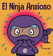 El Ninja Ansioso: Un libro para manejar la ansiedad y las emociones difciles