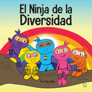 El Ninja de la Diversidad: Un libro infantil diverso y antirracista sobre el racismo, los prejuicios, la igualdad y la inclusi?n