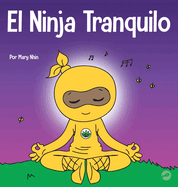 El Ninja Tranquilo: Un libro para nios sobre cmo calmar la ansiedad con el flujo de yoga El Ninja Tranquilo