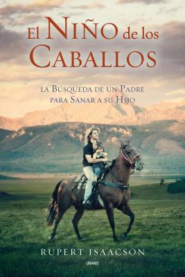 El Nino de los Caballos: La Busqueda de un Padre Para Sanar A su Hijo - Isaacson, Rupert, and Vinn, Camila Batlles (Translated by)