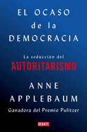 El Ocaso de la Democracia: La Seduccin del Autoritarismo / Twilight of Democrac Y: The Seductive Lure of Authoritarianism
