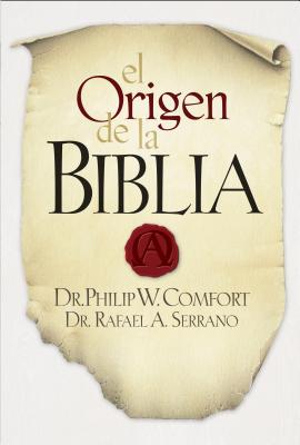 El Origen de la Biblia - Comfort, Philip W (Editor), and Serrano, Rafael A