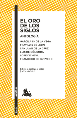 El Oro de Los Siglos. Antolog?a: Garcilaso de la Vega, Fray Luis de Le?n, San Juan de la Cruz, Luis de G?ngora... (Poes?a) / The Gold of the Centuries (Poetry) - MIC? Juan, Jos? Mar?a (Editor)