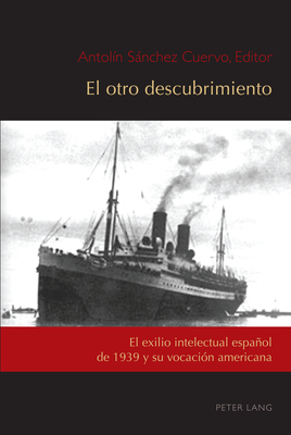 El otro descubrimiento: El exilio intelectual espaol de 1939 y su vocacin americana - Nez, Csar Andrs, and Lpez Garca, Jos-Ramn, and Snchez Cuervo, Antoln (Editor)