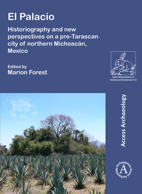 El Palacio: Historiography and new perspectives on a pre-Tarascan city of northern Michoacn, Mexico - Forest, Marion (Editor)