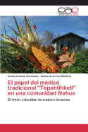 El papel del m?dico tradicional "Tepahtihketl" en una comunidad Nahua