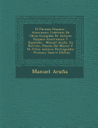 El Parnaso Hispano-Americano: Colecci?n de Obras Escogidas de Autores Hispano-Americanos Y Espaoles: Manuel Acua, Su Retrato, Poes?as del Mismo Y de Otros Autores Distinguidos - Acuna, Manuel