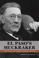 El Paso's Muckraker: The Life of Owen Payne White