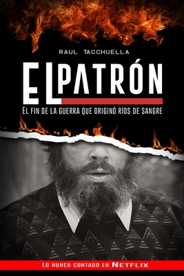 El Patron: El fin de la guerra que origin? r?os de sangre - Tacchuella, Raul