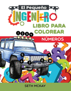 El Pequeo Ingeniero - Libro Para Colorear - Nmeros: Libro de nmeros para colorear educativo y divertido para nios de grado Preescolar y Primaria