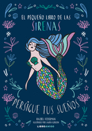 El Pequeo Libro de Las Sirenas: Persigue Tus Sueos