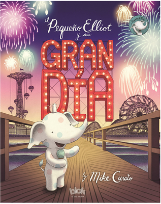 El Pequeno Elliot y Su Gran Dia / Little Elliot, Big Fun - Curato, Mike, and Ruiz, Roser (Translated by)