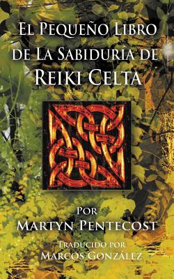 El Pequeno Libro de La Sabiduria de Reiki Celta - Pentecost, Martyn, and Gonzlez, Marcos (Translated by)