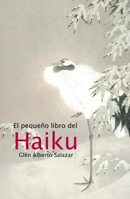 El Pequeno Libro del Haiku - Salazar, Glen Alberto