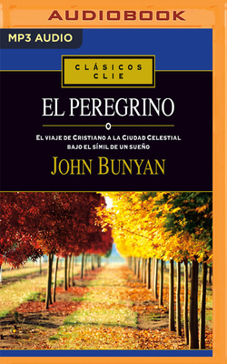 El Peregrino: El Viaje de Cristiano a la Ciudad Celestial Bajo El S?mil de Un Sueo - Bunyan, John, and Ferrer, Pau (Read by)