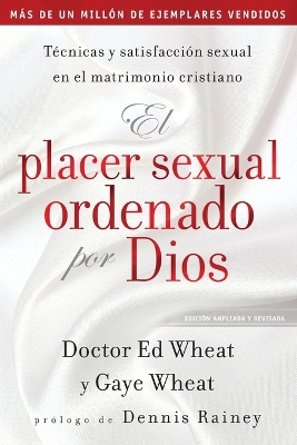 El Placer Sexual Ordenado Por Dios: T?cnicas Y Satisfacci?n Sexual En El Matrimonio Cristiano - Wheat, Ed, Dr., and De Wheat, Gaye