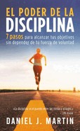 El poder de la disciplina: 7 pasos para alcanzar tus objetivos sin depender de tu motivaci?n ni de tu fuerza de voluntad