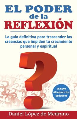 El Poder de la Reflexion: La guia definitiva para trascender las creencias que impiden tu crecimiento personal y espiritual - Santana, Juan Carlos (Illustrator), and Lopez De Medrano, Daniel