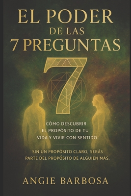 El Poder de Las 7 Preguntas: C?mo Descubrir El Prop?sito de Tu Vida Y Vivir Con Sentido - Barbosa, Angie