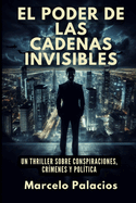 El Poder de las Cadenas Invisibles: Un Thriller sobre conspiraciones, crmenes y poltica