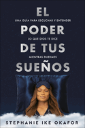 El Poder de Tus Sueos: Una Gu?a Para Escuchar Y Entender Lo Que Dios Te Dice Mi Entras Duermes / The Power of Your Dreams