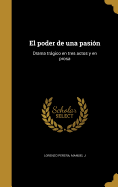 El Poder de Una Pasion: Drama Tragico En Tres Actos y En Prosa
