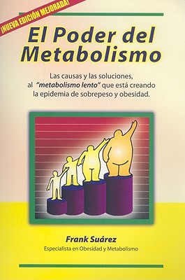El Poder del Metabolismo: Las Causas y las Soluciones, al "Metabolismo Lento" Que Esta Creando la Epidemia de Sobrepeso y Obesidad - Suarez, Frank