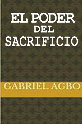 El Poder del Sacrificio - Agbo, Gabriel, and Mauri, Martha (Translated by)