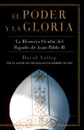 El Poder y La Gloria: La Historia Oculta del Papado de Juan Pablo II - Yallop, David