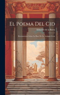 El Poema Del Cid: Reconstruido Sobre La Base De La Antigua Gesta