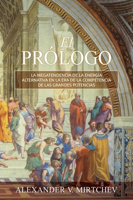 El Pr?logo: La Megatendencia de la Energ?a alternativa en la era de la Competencia de las Grandes Potencias - Mirtchev, Alexander V