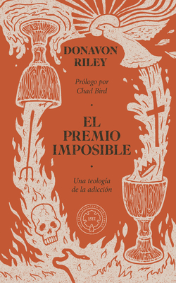 El premio imposible: Una teologa de la adiccin - Riley, Donavon, and Bird, Chad (Foreword by)