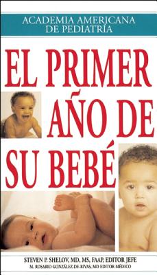 El Primer Ano de su Bebe - Shelov, Steven P, MD, MS, Faap (Editor), and Gonzalez-de-Rivas, M Rosario (Editor)