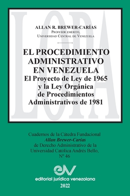 EL PROCEDIMIENTO ADMINISTRATIVO EN VENEZUELA. El Proyecto de Ley de 1965 y la Ley Orgnica de Procedimientos Administrativos de 1981 - Brewer-Carias, Allan R