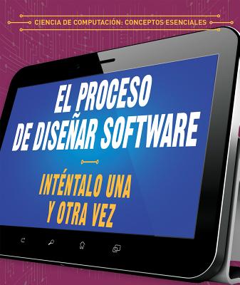 El Proceso de Disear Software: Intntalo Una Y Otra Vez (the Software Design Process: Try, Try Again) - Linde, Barbara M, and Jimnez, Alberto (Translated by)