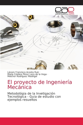 El proyecto de Ingeniera Mecnica - Acosta Ruiz, Lzaro Francisco, and Prez Lazo de la Vega, Mara Cristina, and Rodrguez Madrigal, Melchor