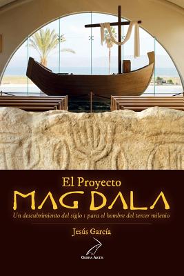 El Proyecto Magdala: Un Descubrimiento del Siglo I Para El Hombre del Tercer Milenio - Garcia, Jesus