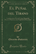 El Punal del Tirano: Continuacion y Fin de D. Juan Manual de Rosas, La Mazorca y Una Tragedia de Doce Anos (Classic Reprint)