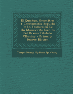 El Quichua, Gramtica Y Crestomat?a: Seguido de la Traducci?n de Un Manuscrito In?dito del Drama Titulado Ollantay - Spilsbury, Joseph Henry Gybbon