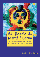 El Regalo de Mama Cuervo: Un Cuento Sobre La Familia, El Compartir y El Optimismo
